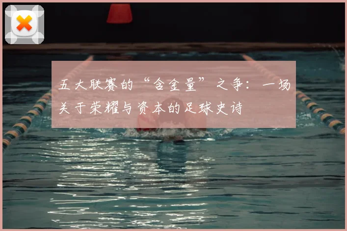 五大联赛的“含金量”之争:一场关于荣耀与资本的足球史诗
