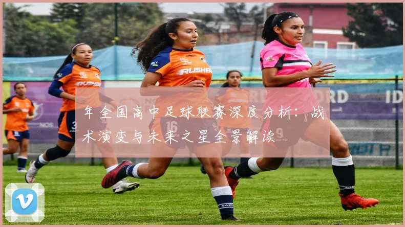 年全国高中足球联赛深度分析:战术演变与未来之星全景解读